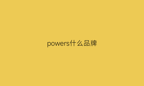 powers什么品牌(power什么牌子)