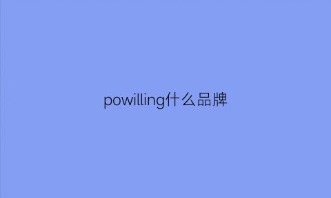 powilling什么品牌(polo是什么品牌)