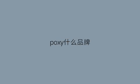 poxy什么品牌(poiiy品牌)