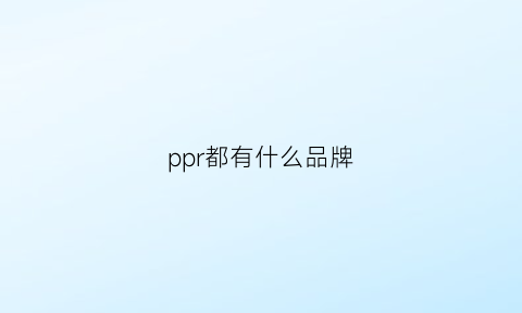 ppr都有什么品牌