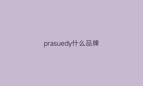 prasuedy什么品牌(prydy是什么牌子)