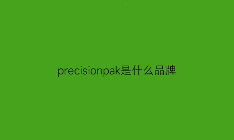 precisionpak是什么品牌(precision是什么牌子)