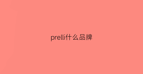 prelli什么品牌(preliy是什么牌子)