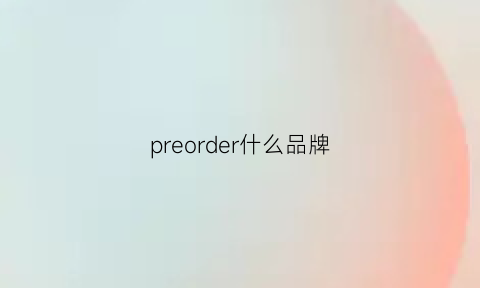 preorder什么品牌(precious是什么品牌)