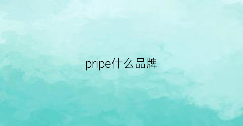 pripe什么品牌(prich是個什么品牌)