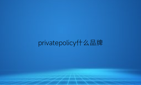 privatepolicy什么品牌