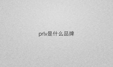 prlv是什么品牌(prc是什么品牌)