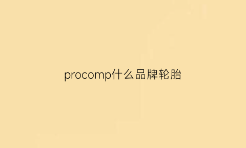 procomp什么品牌轮胎(copro轮胎牌子)