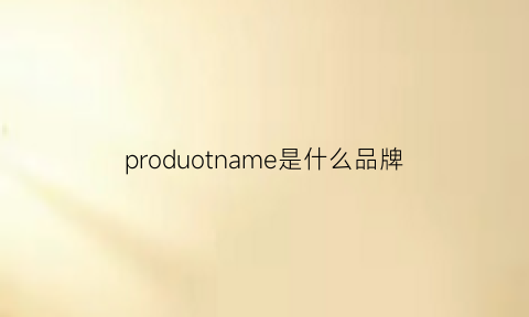 produotname是什么品牌