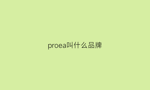 proea叫什么品牌(proeacete)