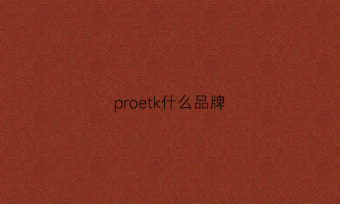 proetk什么品牌(prokeds什么档次)