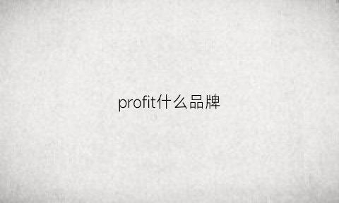 profit什么品牌(proof品牌)