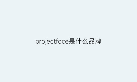 projectfoce是什么品牌