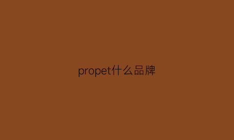 propet什么品牌(prosperity品牌)