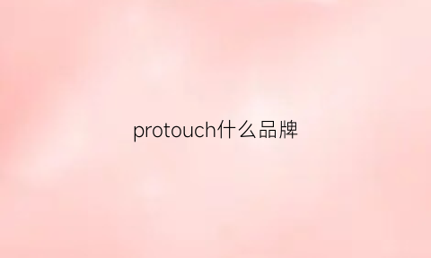 protouch什么品牌(pro是什么牌子的手机)