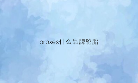 proxes什么品牌轮胎