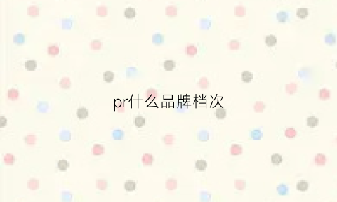 pr什么品牌档次