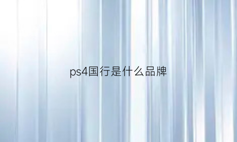 ps4国行是什么品牌(ps4国行好吗)