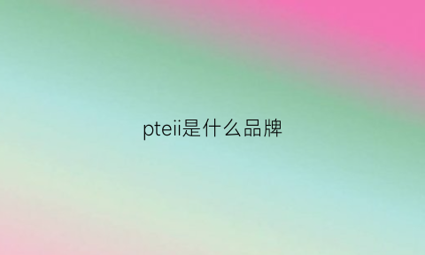 pteii是什么品牌