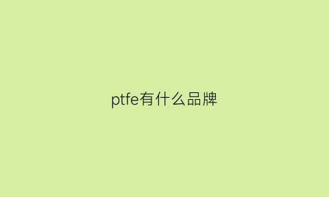 ptfe有什么品牌