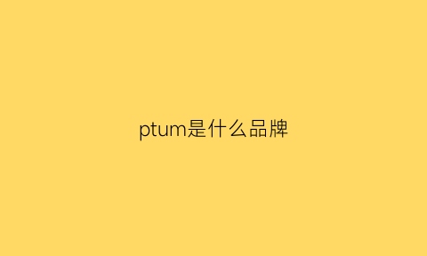 ptum是什么品牌