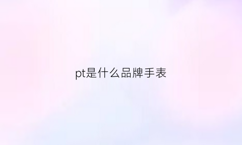 pt是什么品牌手表