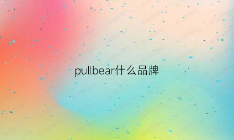 pullbear什么品牌(pullbear是什么档次)