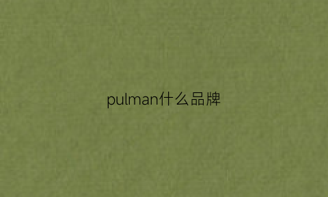 pulman什么品牌(puniama什么牌子)