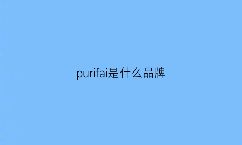 purifai是什么品牌(pufada是什么品牌)