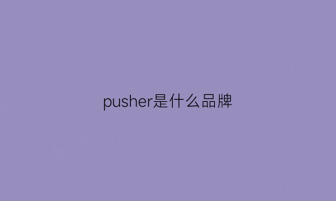 pusher是什么品牌