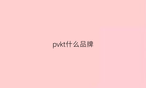 pvkt什么品牌(pvk是什么材质)