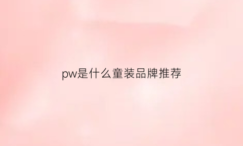 pw是什么童装品牌推荐