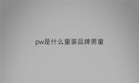 pw是什么童装品牌男童