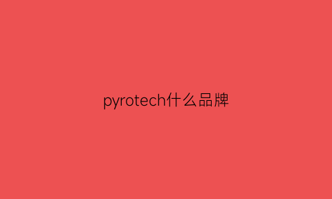 pyrotech什么品牌(pyrolux是什么品牌)