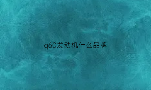 q60发动机什么品牌(q60l)