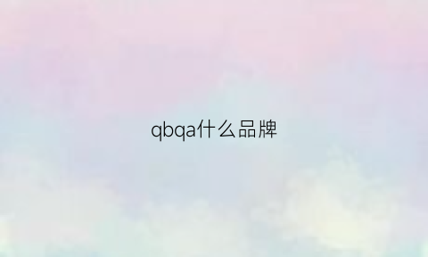 qbqa什么品牌(qbc品牌)