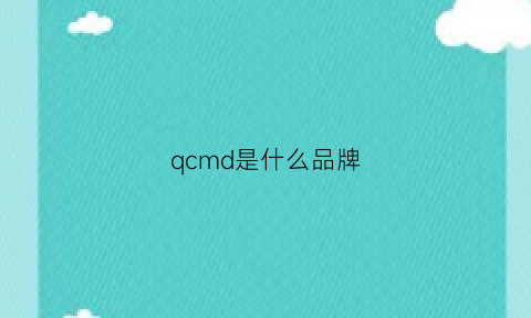 qcmd是什么品牌(qmdj是什么品牌)