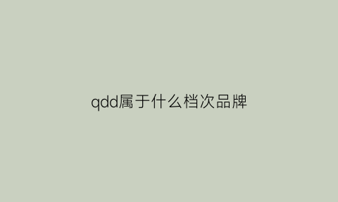 qdd属于什么档次品牌(qdol什么牌子)