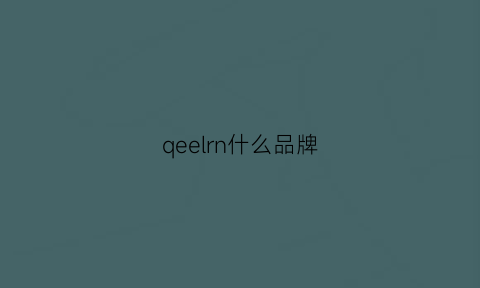 qeelrn什么品牌(qenpar是什么品牌)