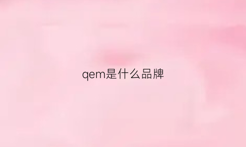 qem是什么品牌(qeelln是什么品牌)