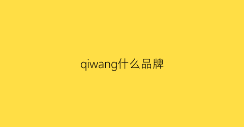 qiwang什么品牌(wang品牌介绍)