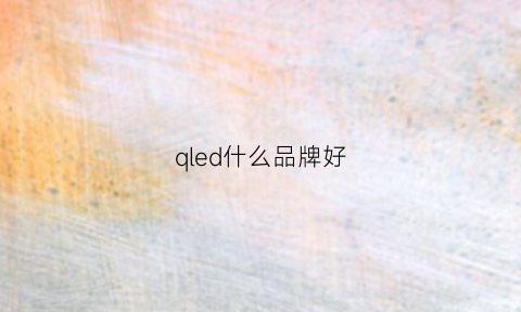 qled什么品牌好(qled哪个品牌好)