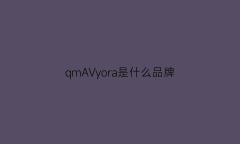 qmAVyora是什么品牌(qlcalma什么牌子衣服)