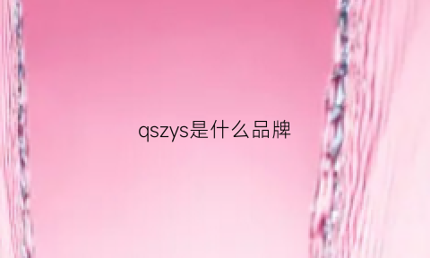 qszys是什么品牌(qsh是什么牌子)