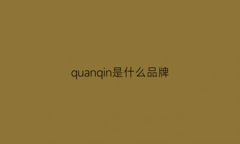 quanqin是什么品牌(qualcuno是什么品牌)