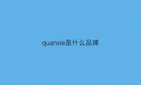 quanxie是什么品牌