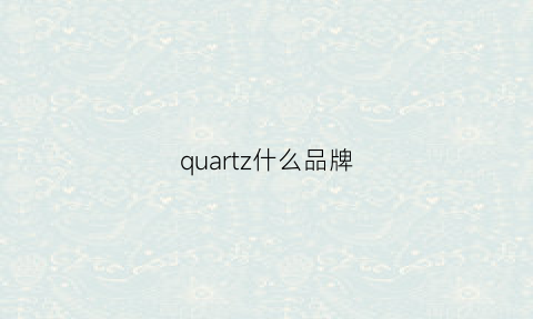 quartz什么品牌(quartz手表什么牌子)