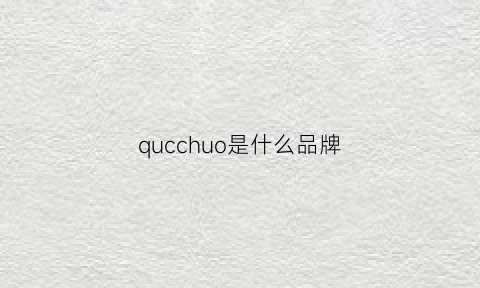 qucchuo是什么品牌(quash是什么牌子)