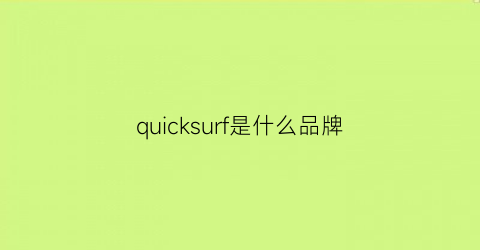 quicksurf是什么品牌(quick是哪個國家品牌)