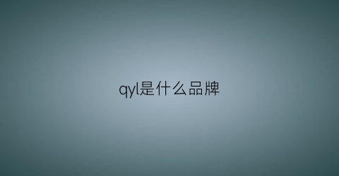 qyl是什么品牌(qlo是什么品牌)